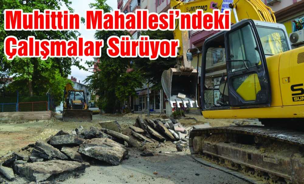 Muhittin Mahallesi'ndeki Çalışmalar Sürüyor