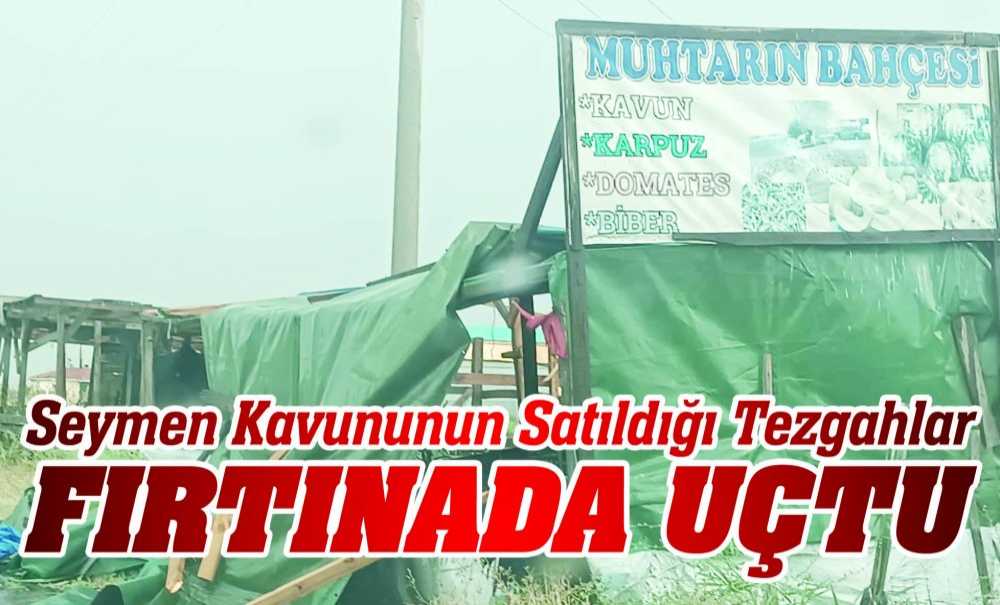 Seymen Kavununun Satıldığı Tezgahlar Fırtınada Uçtu