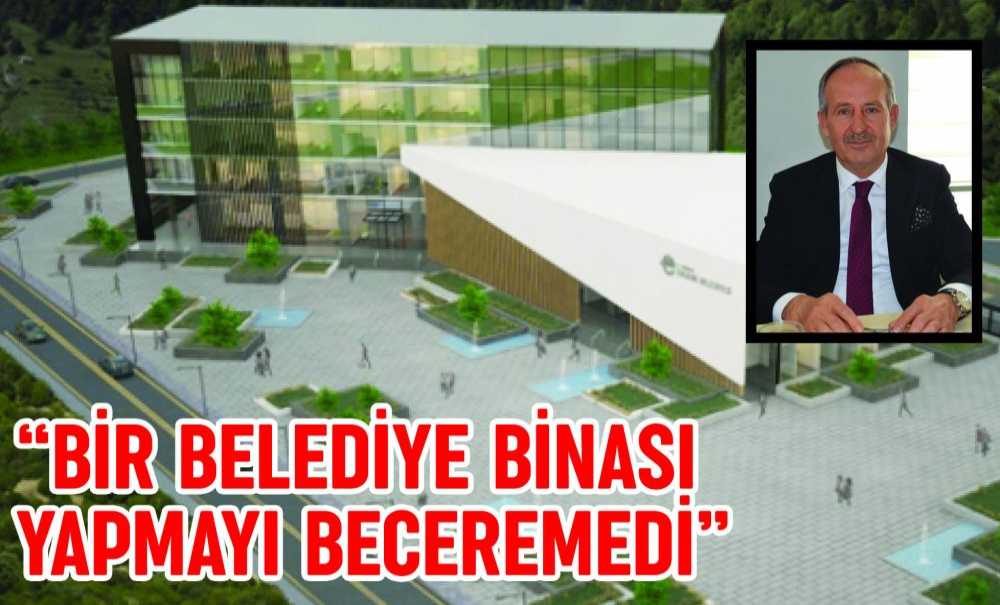 “Bir Belediye Binası Yapmayı Beceremedi”
