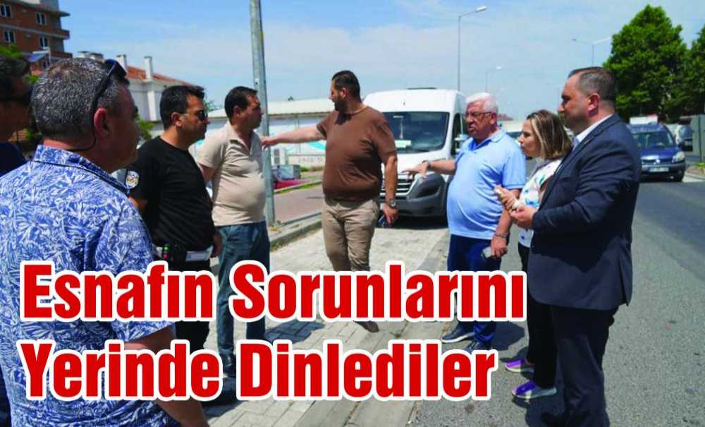 Esnafın Sorunlarını Yerinde Dinlediler