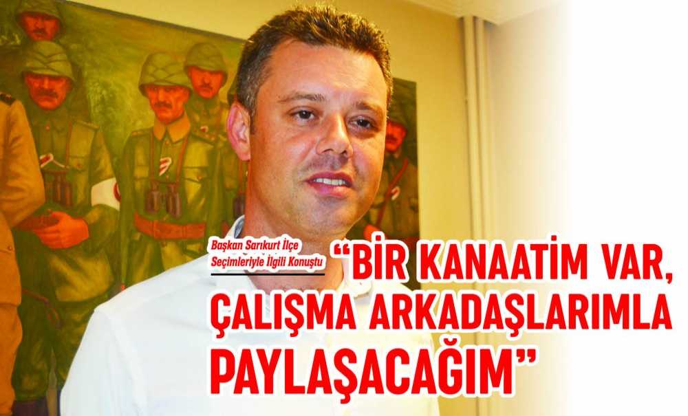 “Bir Kanaatim Var, Çalışma Arkadaşlarımla Paylaşacağım”