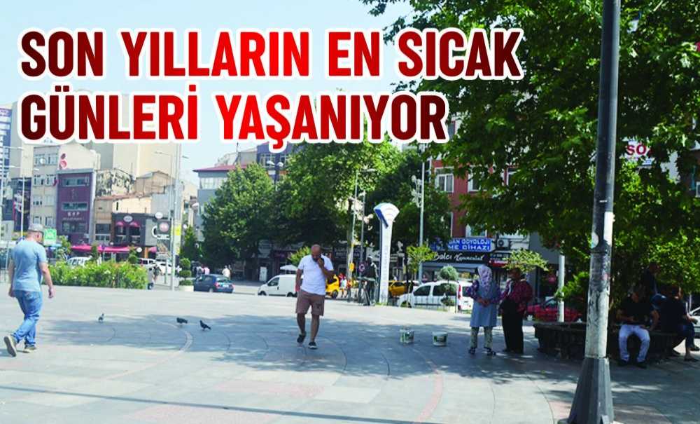 Son Yılların En Sıcak Günleri Yaşanıyor