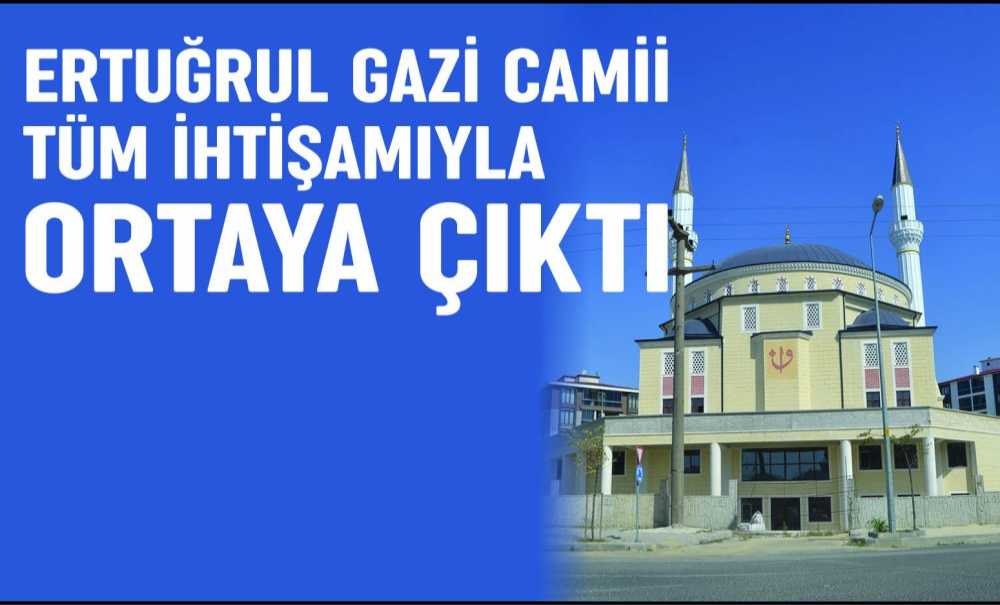 Ertuğrul Gazi Cami Tüm İhtişamıyla Ortaya Çıktı