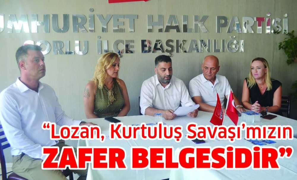 “Lozan, Kurtuluş Savaşı'mızın Zafer Belgesidir”