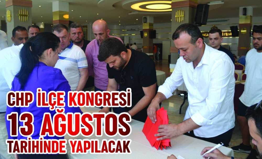 Chp İlçe Kongresi 13 Ağustos Tarihinde Yapılacak