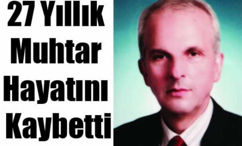 27 Yıllık Muhtar Hayatını Kaybetti
