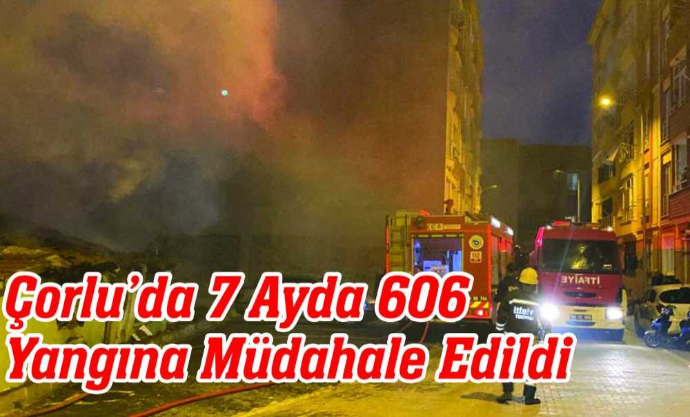 Çorlu'da 7 Ayda 606 Yangına Müdahale Edildi