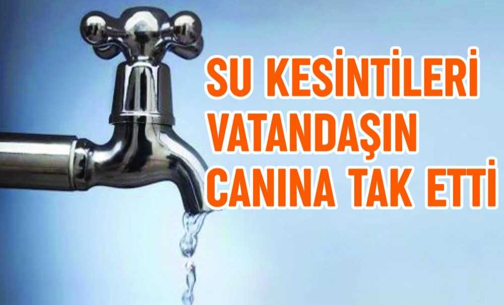 Su Kesintileri Vatandaşın Canına Tak Etti