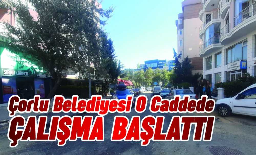 Çorlu Belediyesi O Caddede Çalışma Başlattı