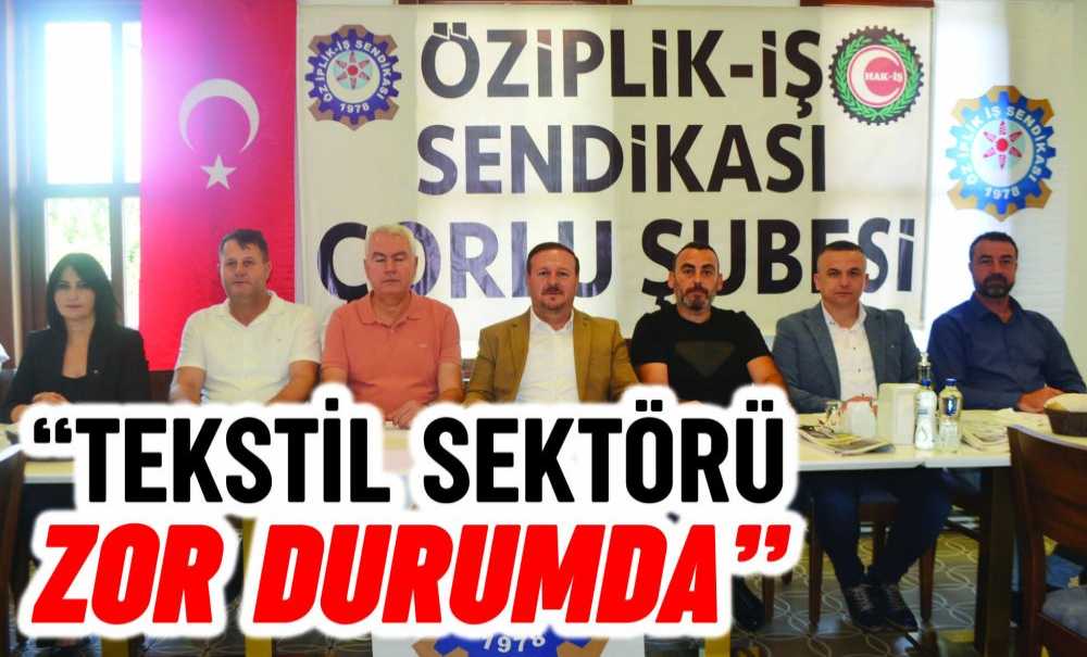 “Teksti̇l Sektörü Zor Durumda”