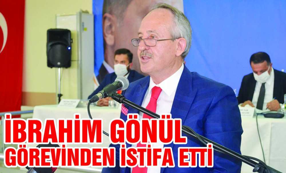 İbrahim Gönül Görevinden İstifa Etti