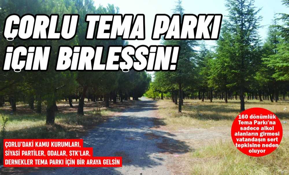 Çorlu Tema Parkı İçin Birleşsin!