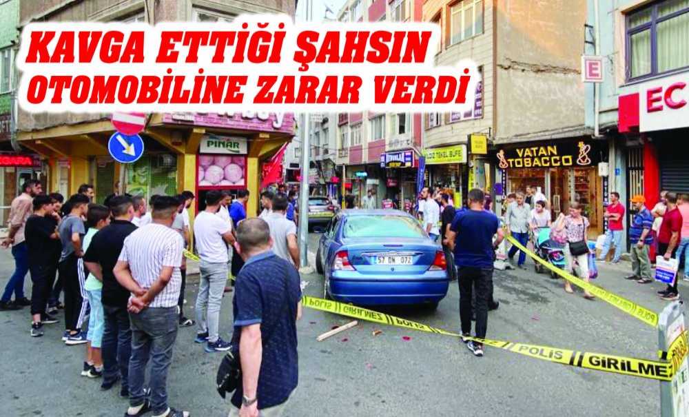 Kavga Ettiği Şahsın Otomobiline Zarar Verdi