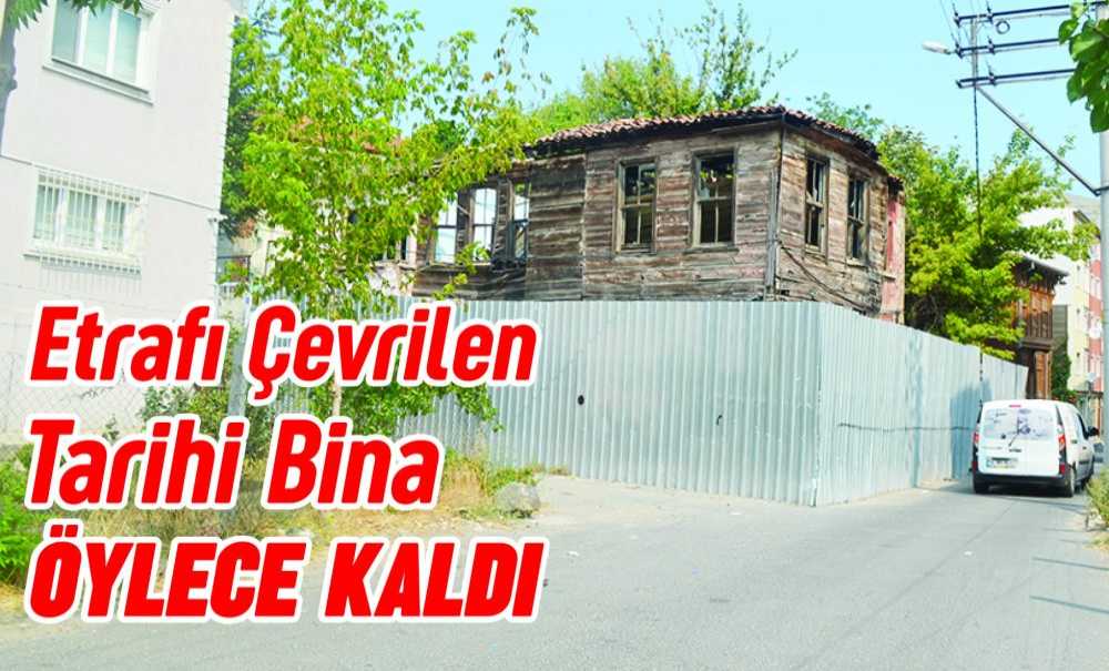 Etrafı Çevrilen Tarihi Bina Öylece Kaldı
