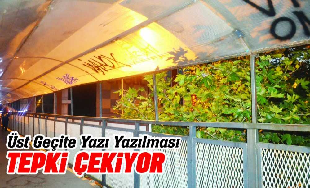 Üst Geçite Yazı Yazılması Tepki Çekiyor
