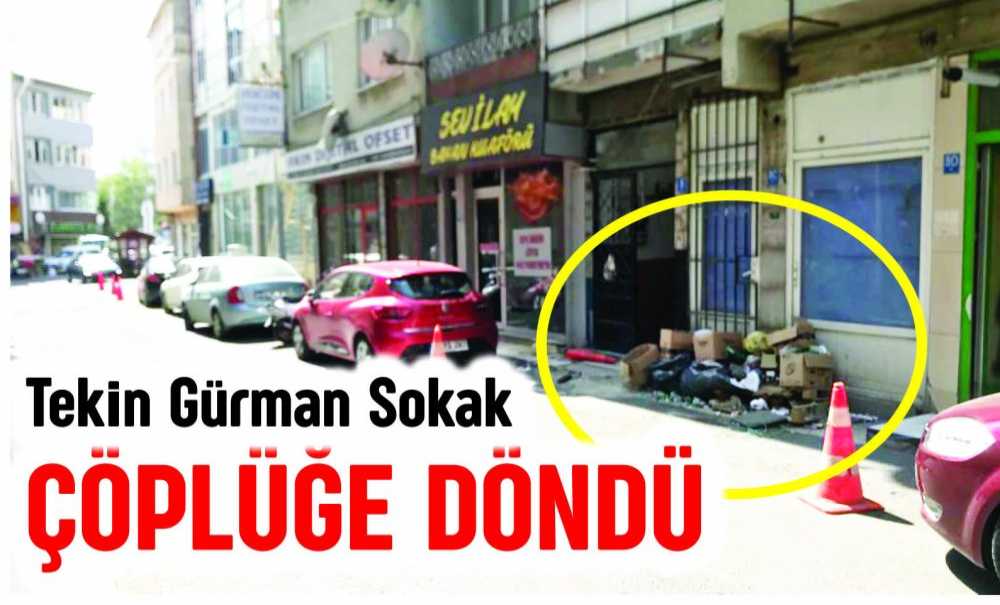 Tekin Gürman Sokak Çöplüğe Döndü