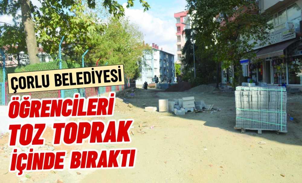 Çorlu Belediyesi Öğrencileri Toz Toprak İçinde Bıraktı