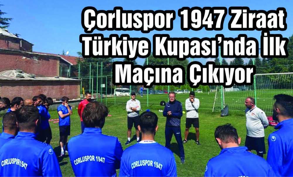 Çorluspor 1947 Ziraat Türkiye Kupası'nda İlk Maçına Çıkıyor