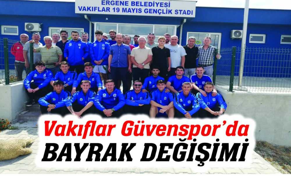 Vakıflar Güvenspor'da Bayrak Değişimi
