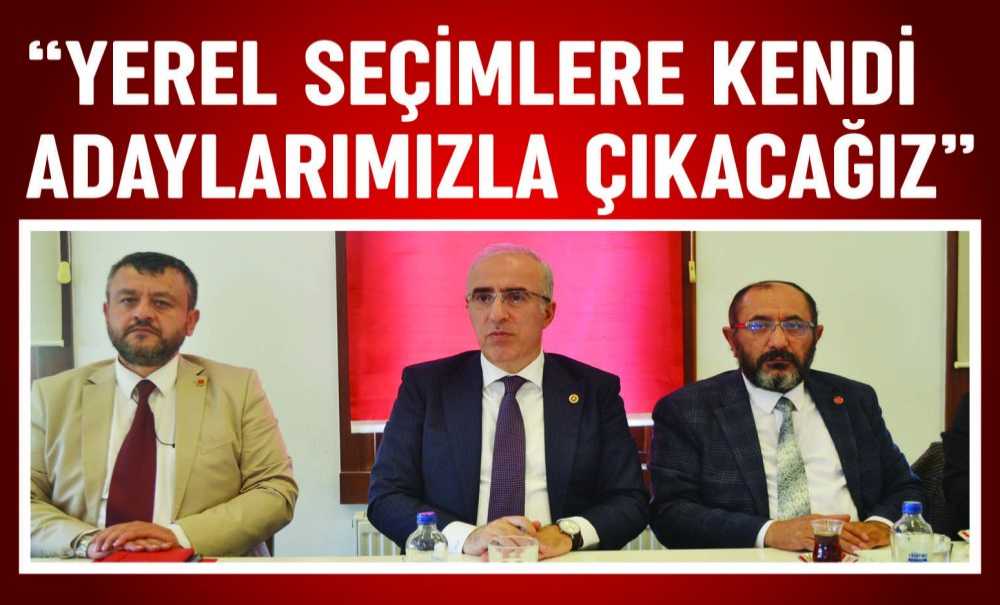 “Yerel Seçimlere Kendi Adaylarımızla Çıkacağız”