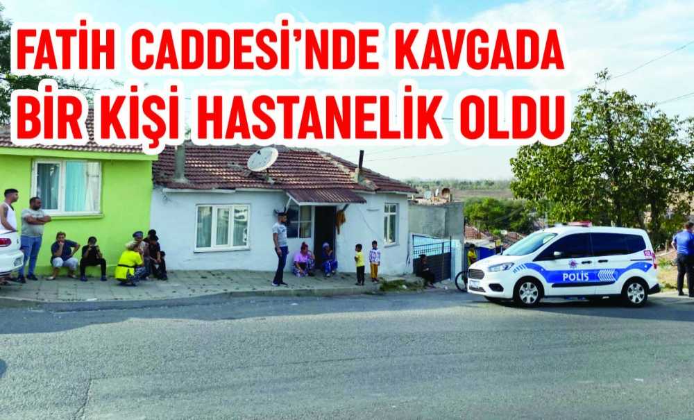 Fatih Caddesi'nde Kavgada Bir Kişi Hastanelik Oldu