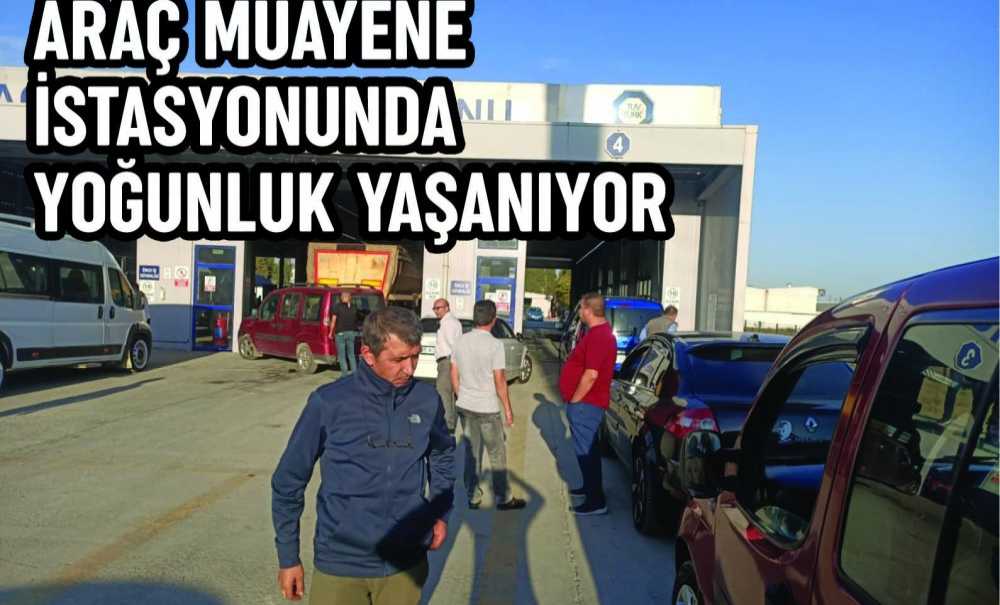 Araç Muayene İstasyonunda Yoğunluk Yaşanıyor