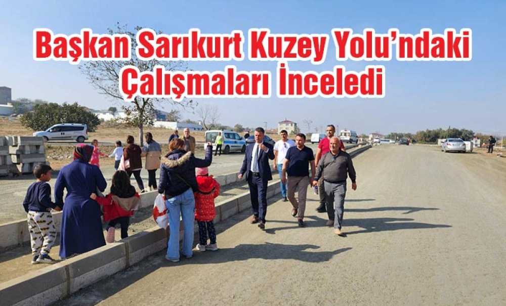 Başkan Sarıkurt Kuzey Yolu'ndaki Çalışmaları İnceledi