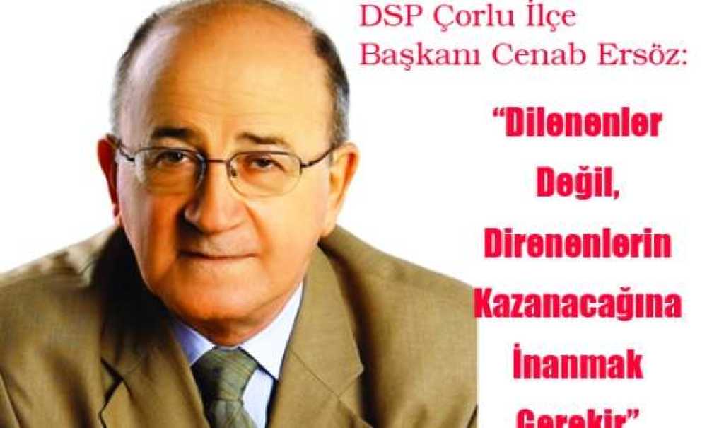 Dsp Çorlu İlçe Başkanı Cenab Ersöz: