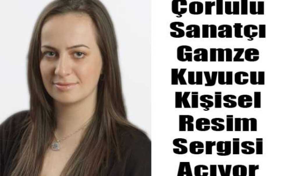 Çorlulu Sanatçı Gamze Kuyucu Kişisel Resim Sergisi Açıyor