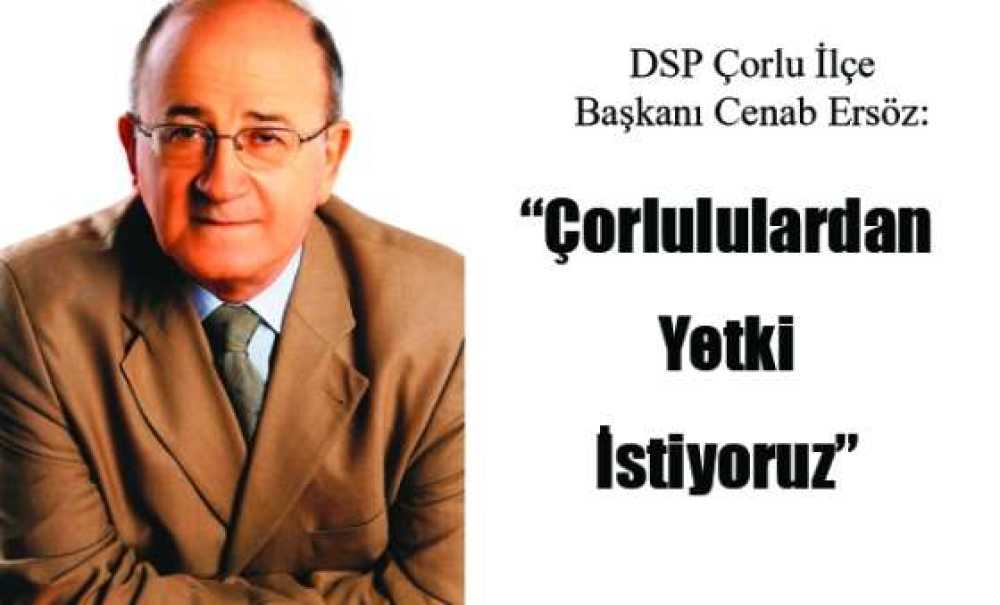 Dsp Çorlu İlçe Başkanı Cenab Ersöz: